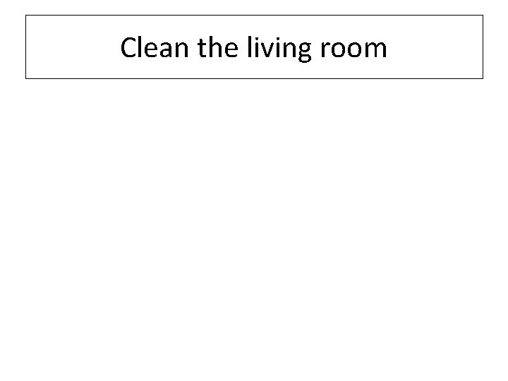 Clean the living room 