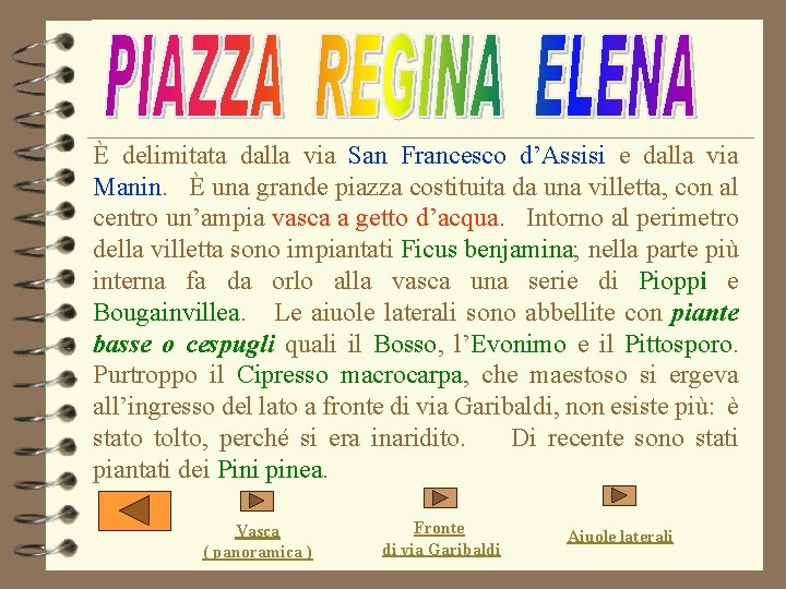 È delimitata dalla via San Francesco d’Assisi e dalla via Manin. È una grande