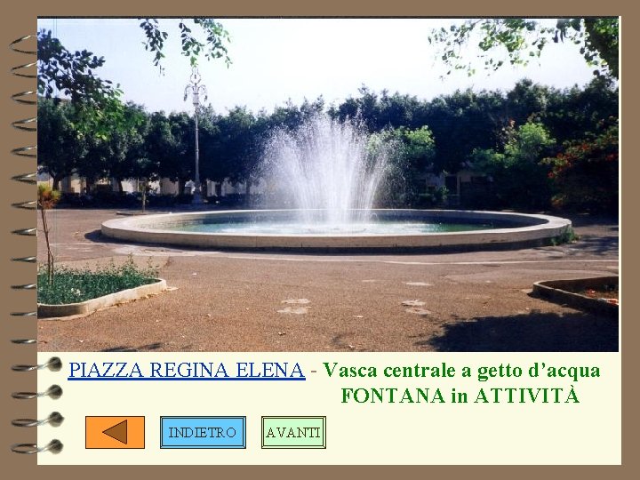 PIAZZA REGINA ELENA - Vasca centrale a getto d’acqua FONTANA in ATTIVITÀ INDIETRO AVANTI PIAZZA REGINA ELENA - Vasca centrale a getto d’acqua FONTANA in ATTIVITÀ INDIETRO AVANTI