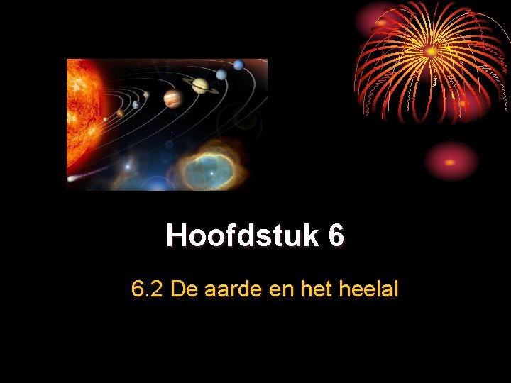 Hoofdstuk 6 6. 2 De aarde en het heelal 