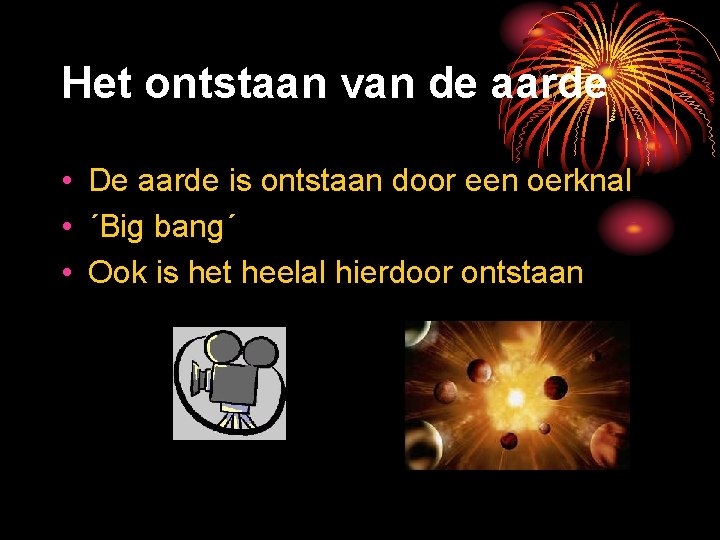 Het ontstaan van de aarde • De aarde is ontstaan door een oerknal •