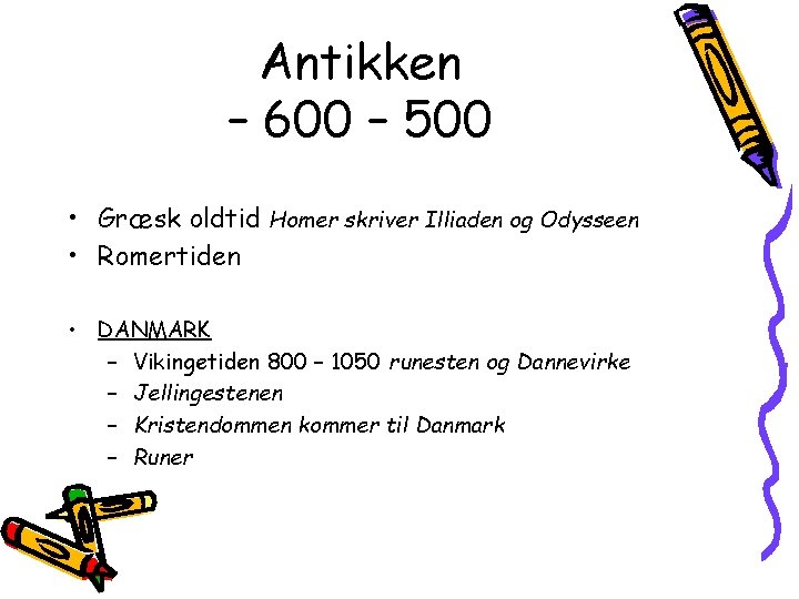 Antikken – 600 – 500 • Græsk oldtid Homer skriver Illiaden og Odysseen •