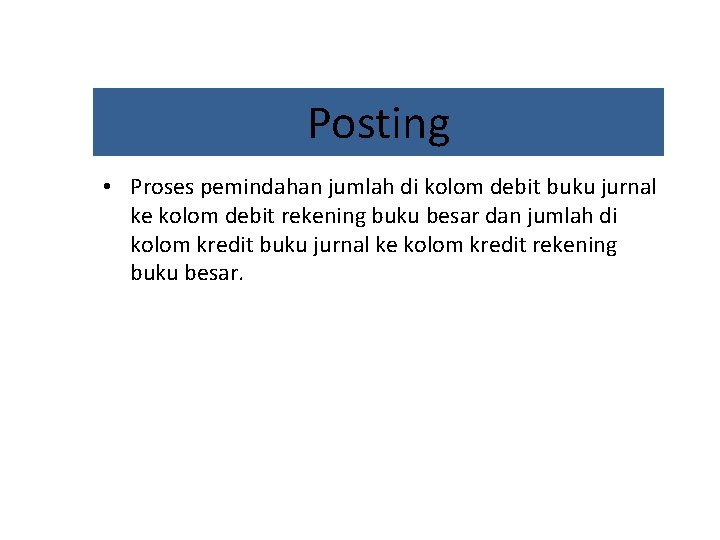 Posting • Proses pemindahan jumlah di kolom debit buku jurnal ke kolom debit rekening