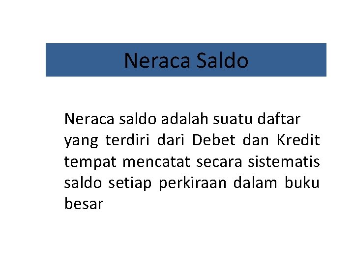 Neraca Saldo Neraca saldo adalah suatu daftar yang terdiri dari Debet dan Kredit tempat