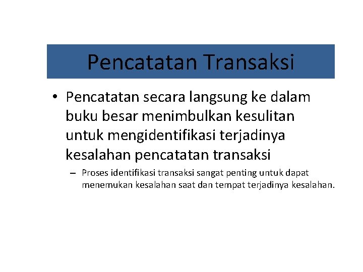 Pencatatan Transaksi • Pencatatan secara langsung ke dalam buku besar menimbulkan kesulitan untuk mengidentifikasi