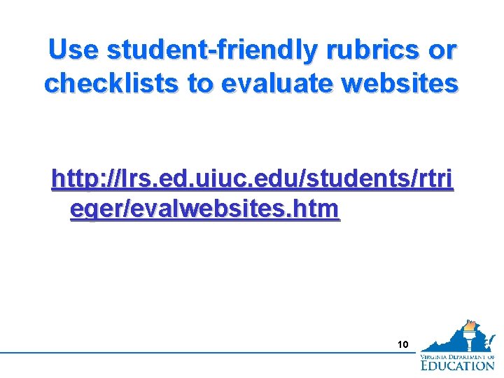 Use student-friendly rubrics or checklists to evaluate websites http: //lrs. ed. uiuc. edu/students/rtri eger/evalwebsites.