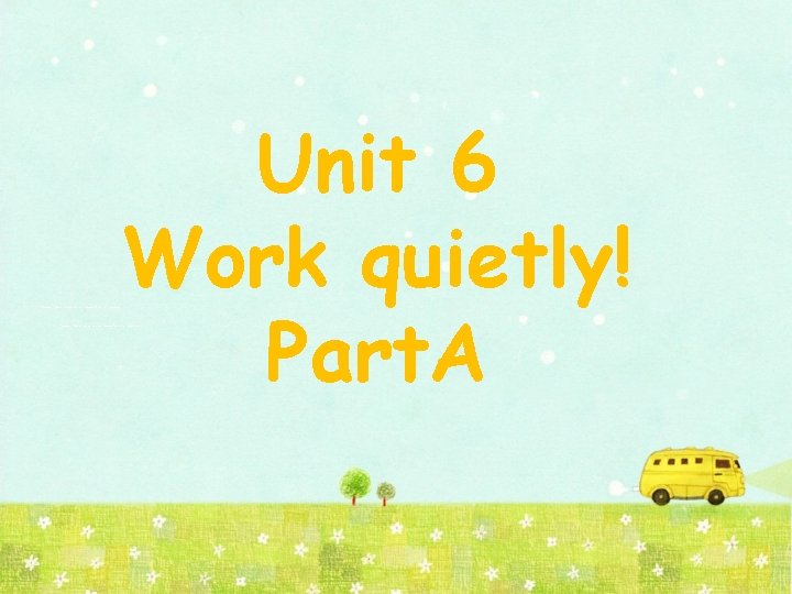 绿色圃中小学教育网http: //www. Lspjy. com 绿色圃中学资源网http: //cz. Lspjy. com Unit 6 Work quietly! Part. A