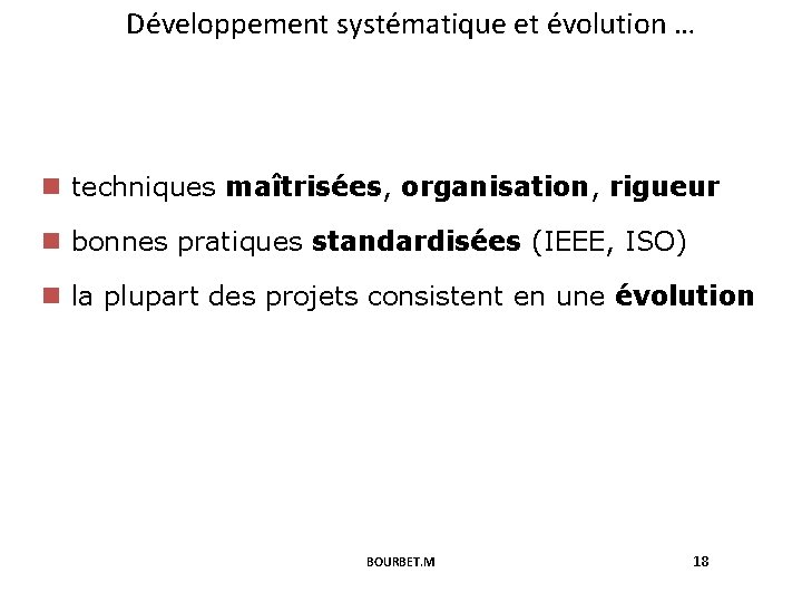 Développement systématique et évolution … n techniques maîtrisées, organisation, rigueur n bonnes pratiques standardisées