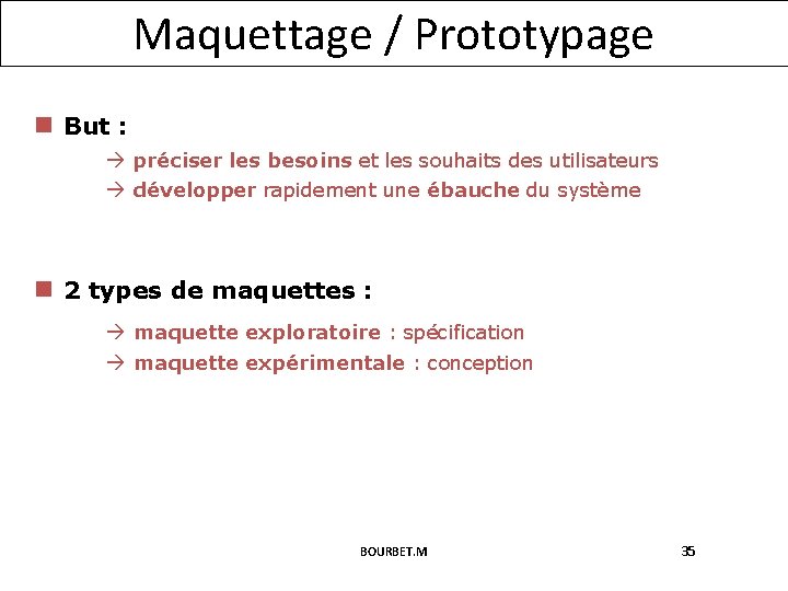 Maquettage / Prototypage n But : préciser les besoins et les souhaits des utilisateurs