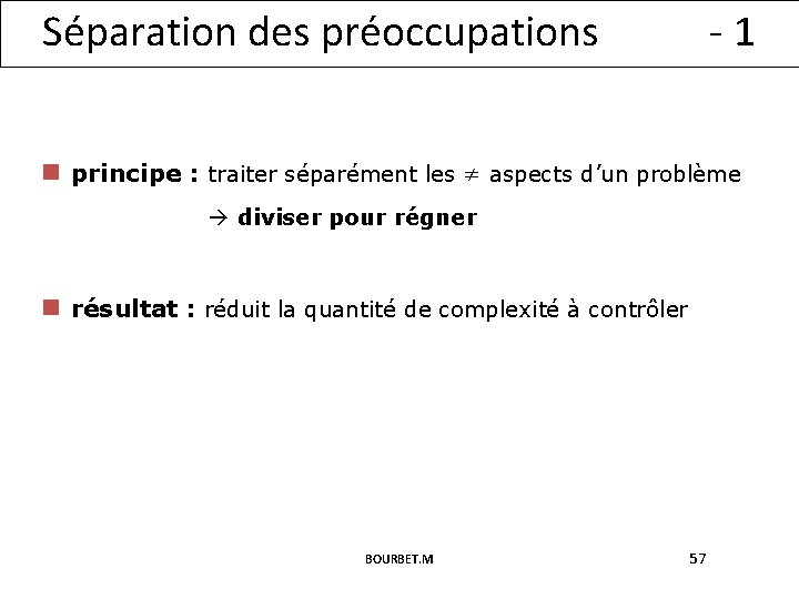 Séparation des préoccupations -1 n principe : traiter séparément les ≠ aspects d’un problème