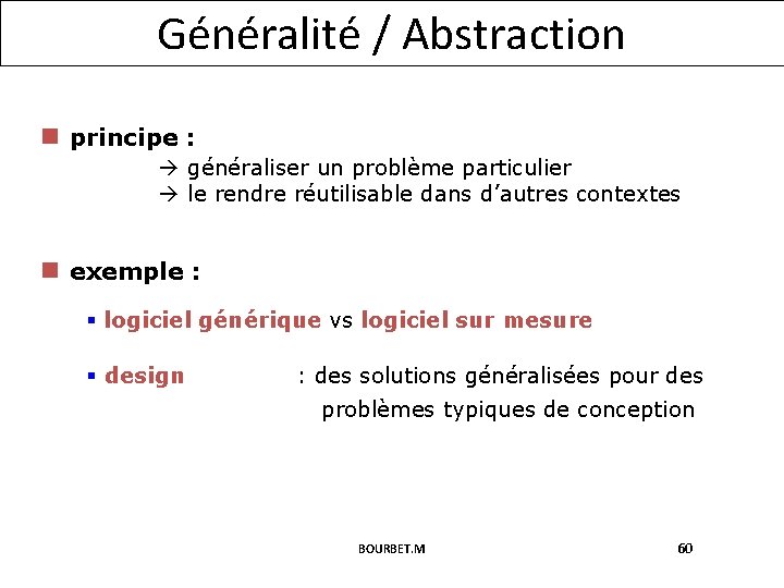 Généralité / Abstraction n principe : généraliser un problème particulier le rendre réutilisable dans