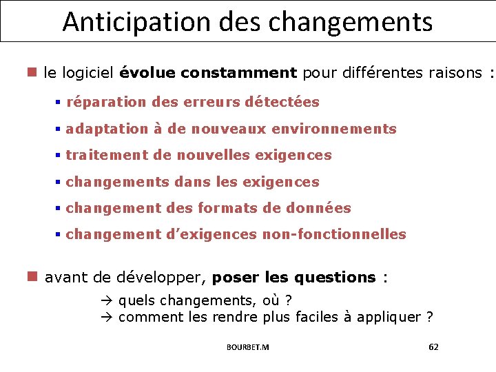 Anticipation des changements n le logiciel évolue constamment pour différentes raisons : § réparation