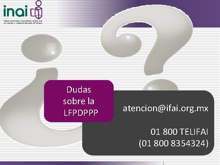 Dudas sobre la LFPDPPP atencion@ifai. org. mx 01 800 TELIFAI (01 800 8354324) 