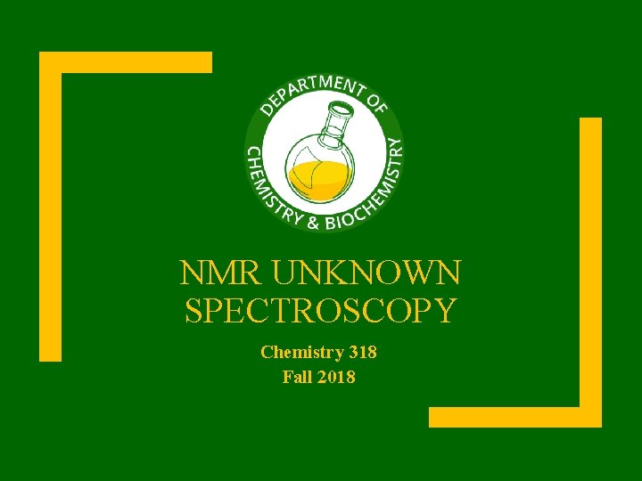 NMR UNKNOWN SPECTROSCOPY Chemistry 318 Fall 2018 