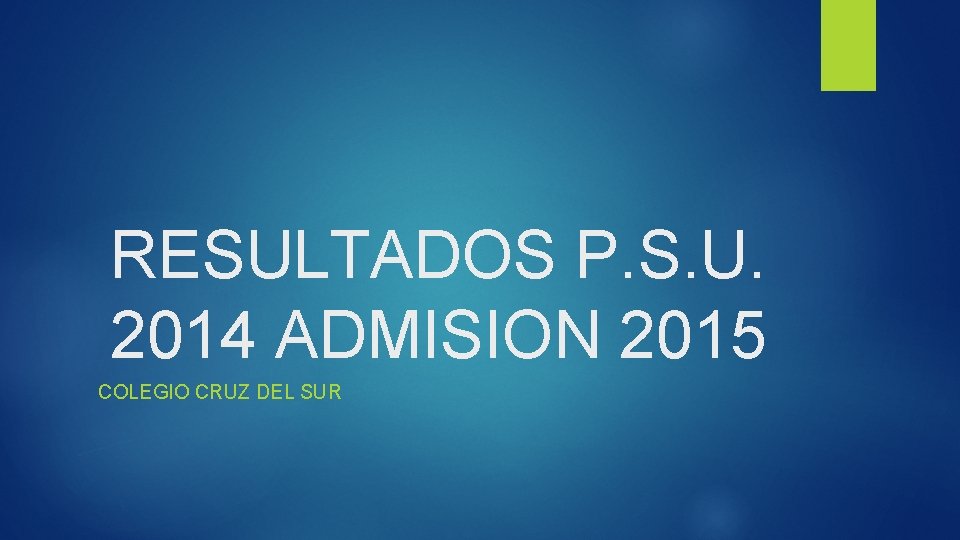 RESULTADOS P. S. U. 2014 ADMISION 2015 COLEGIO CRUZ DEL SUR RESULTADOS P. S. U. 2014 ADMISION 2015 COLEGIO CRUZ DEL SUR