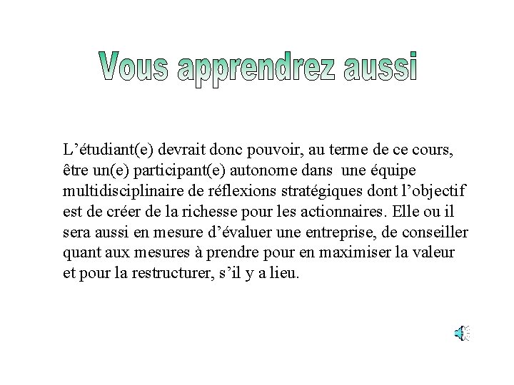 L’étudiant(e) devrait donc pouvoir, au terme de ce cours, être un(e) participant(e) autonome dans