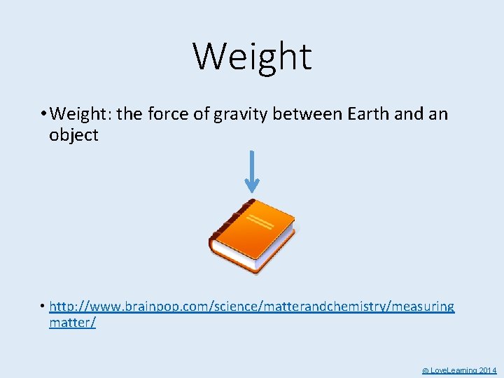 Weight • Weight: the force of gravity between Earth and an object • http: