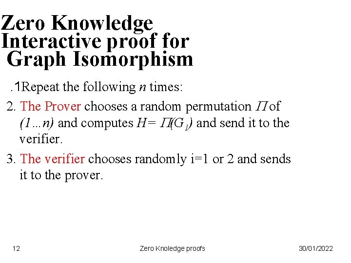 Zero Knowledge Interactive proof for Graph Isomorphism. 1 Repeat the following n times: 2.