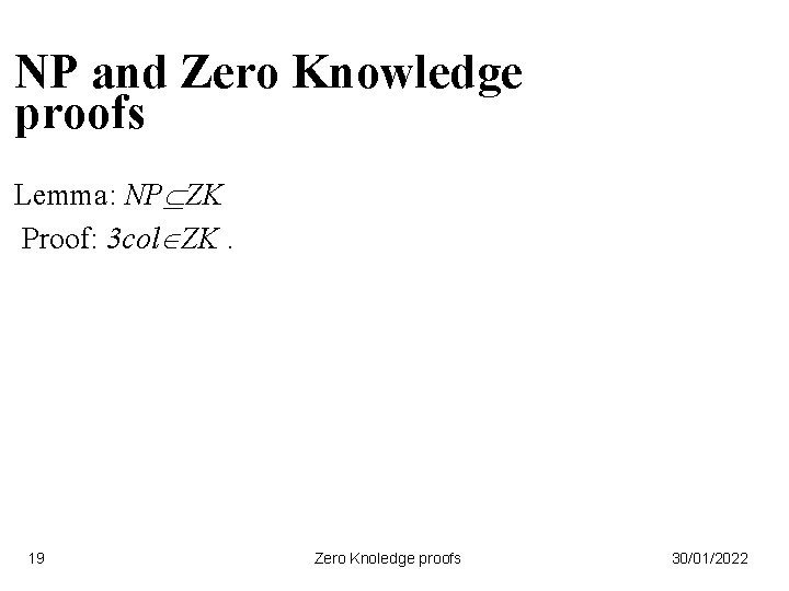 NP and Zero Knowledge proofs Lemma: NP ZK Proof: 3 col ZK. 19 Zero