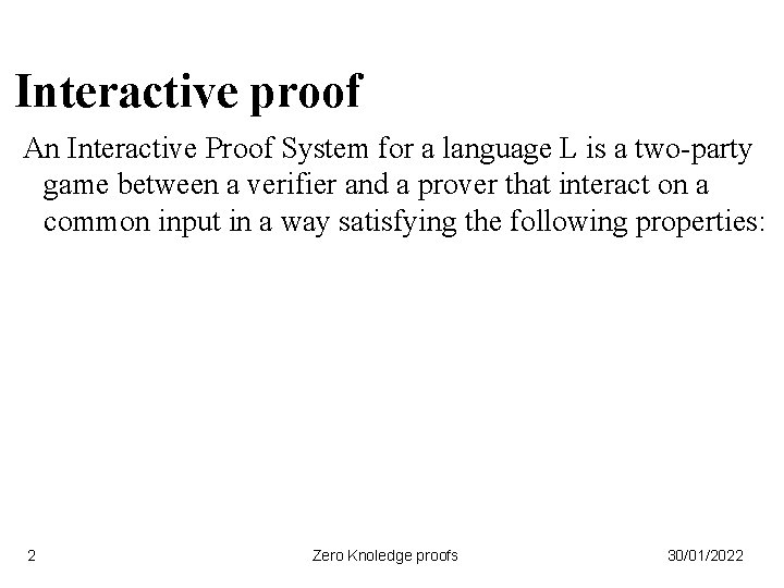Interactive proof An Interactive Proof System for a language L is a two-party game