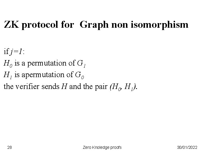 ZK protocol for Graph non isomorphism if j=1: H 0 is a permutation of