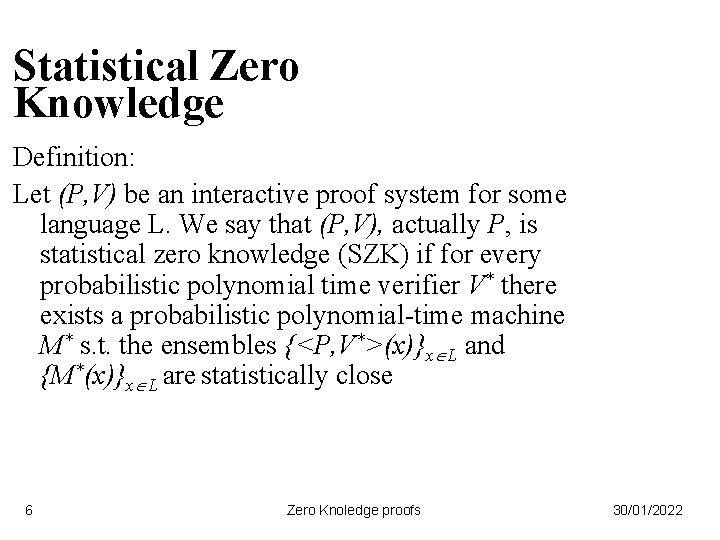 Statistical Zero Knowledge Definition: Let (P, V) be an interactive proof system for some