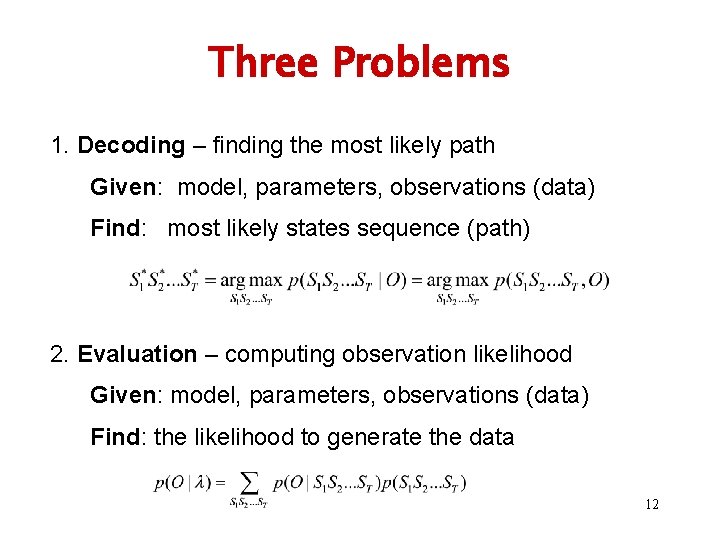 Three Problems 1. Decoding – finding the most likely path Given: model, parameters, observations Three Problems 1. Decoding – finding the most likely path Given: model, parameters, observations