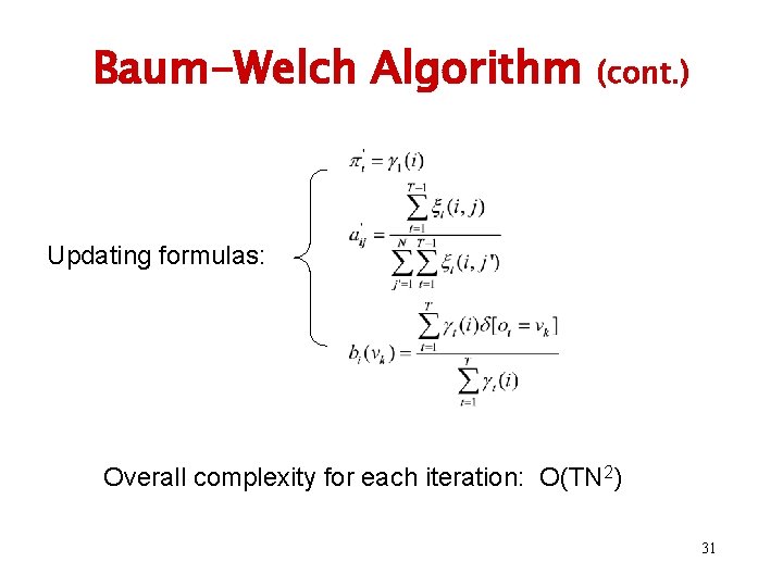 Baum-Welch Algorithm (cont. ) Updating formulas: Overall complexity for each iteration: O(TN 2) 31 Baum-Welch Algorithm (cont. ) Updating formulas: Overall complexity for each iteration: O(TN 2) 31