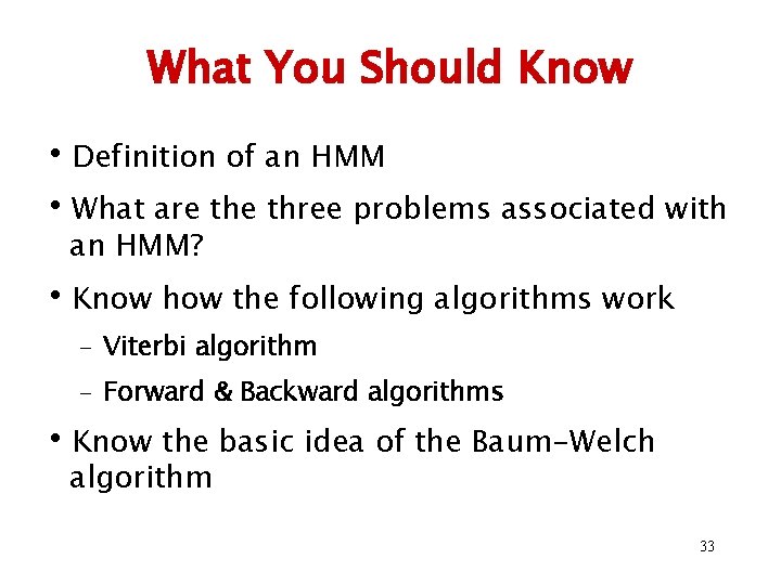 What You Should Know • Definition of an HMM • What are three problems What You Should Know • Definition of an HMM • What are three problems