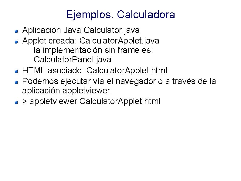 Ejemplos. Calculadora Aplicación Java Calculator. java Applet creada: Calculator. Applet. java la implementación sin