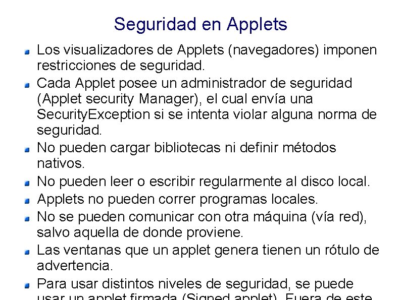 Seguridad en Applets Los visualizadores de Applets (navegadores) imponen restricciones de seguridad. Cada Applet