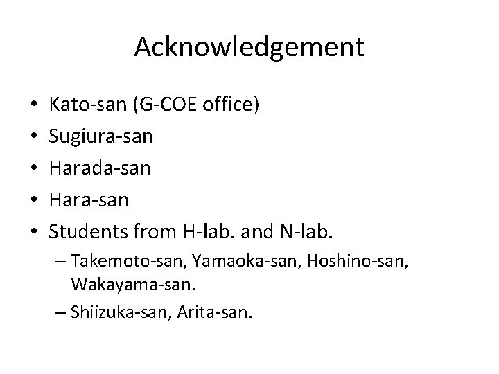 Acknowledgement • • • Kato-san (G-COE office) Sugiura-san Harada-san Hara-san Students from H-lab. and