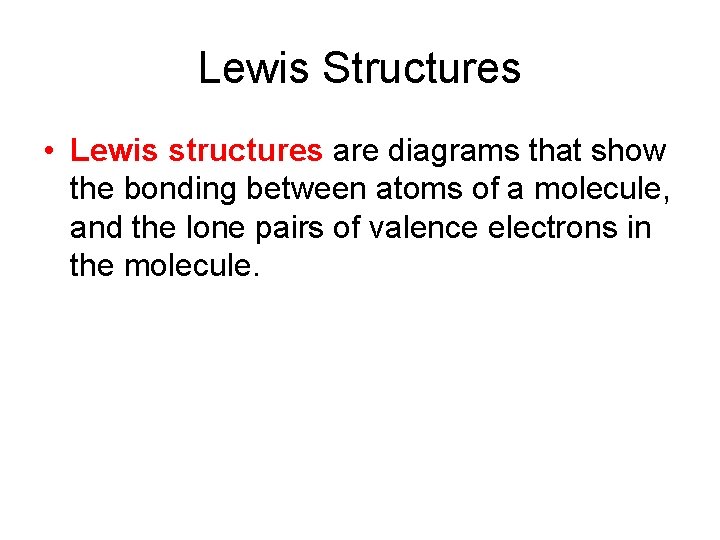 Lewis Structures • Lewis structures are diagrams that show the bonding between atoms of