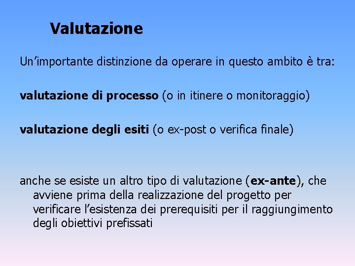 Valutazione Un’importante distinzione da operare in questo ambito è tra: valutazione di processo (o