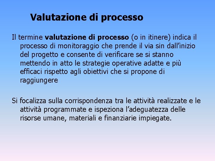 Valutazione di processo Il termine valutazione di processo (o in itinere) indica il processo Valutazione di processo Il termine valutazione di processo (o in itinere) indica il processo