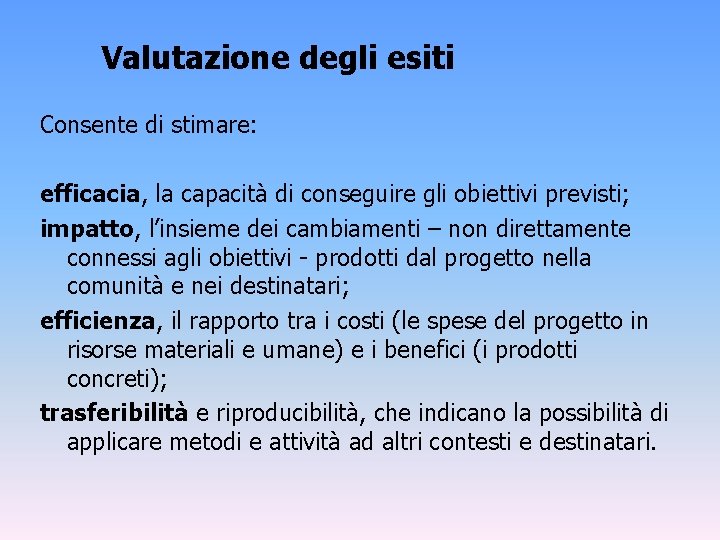 Valutazione degli esiti Consente di stimare: efficacia, la capacità di conseguire gli obiettivi previsti;