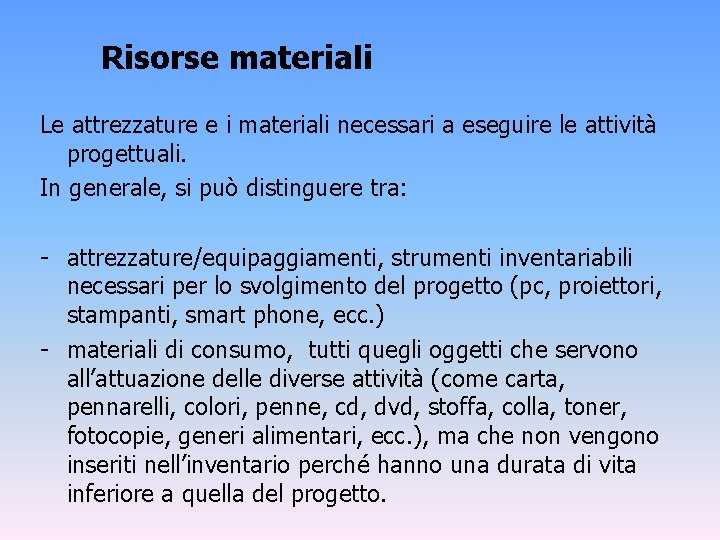 Risorse materiali Le attrezzature e i materiali necessari a eseguire le attività progettuali. In