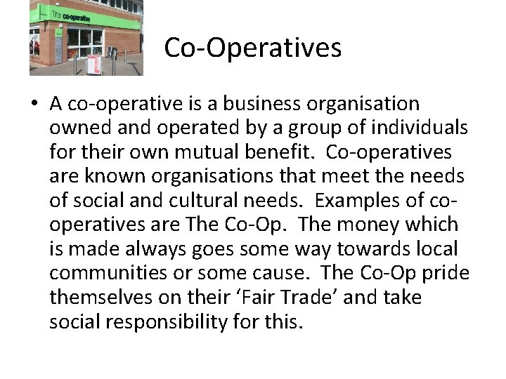 Co-Operatives • A co-operative is a business organisation owned and operated by a group