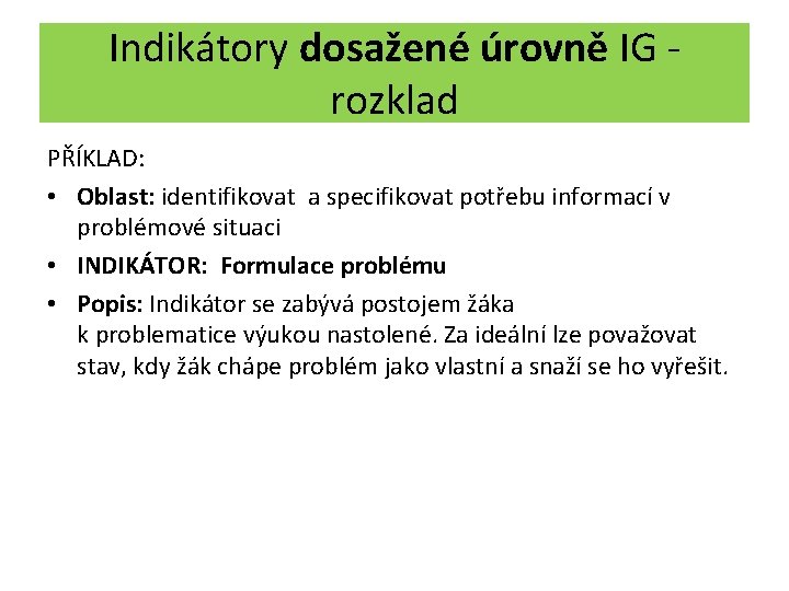 Indikátory dosažené úrovně IG rozklad PŘÍKLAD: • Oblast: identifikovat a specifikovat potřebu informací v