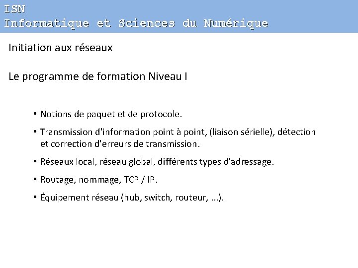 ISN Informatique et Sciences du Numérique Initiation aux réseaux Le programme de formation Niveau