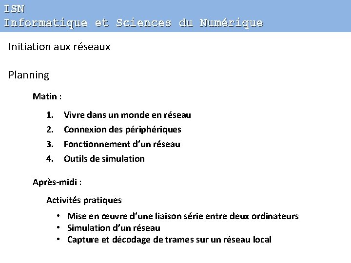 ISN Informatique et Sciences du Numérique Initiation aux réseaux Planning Matin : 1. 2.