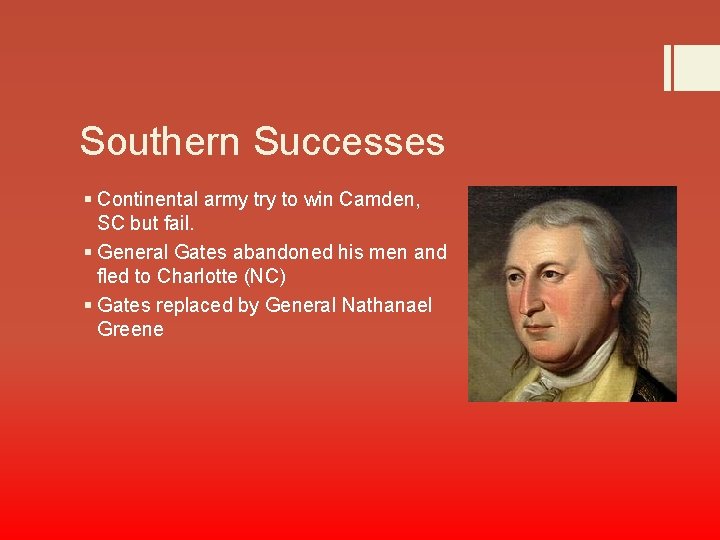 Southern Successes § Continental army try to win Camden, SC but fail. § General