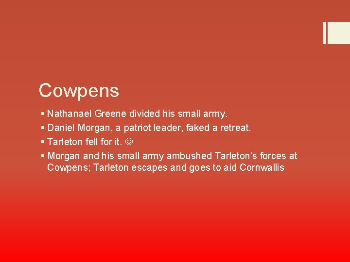 Cowpens § Nathanael Greene divided his small army. § Daniel Morgan, a patriot leader,