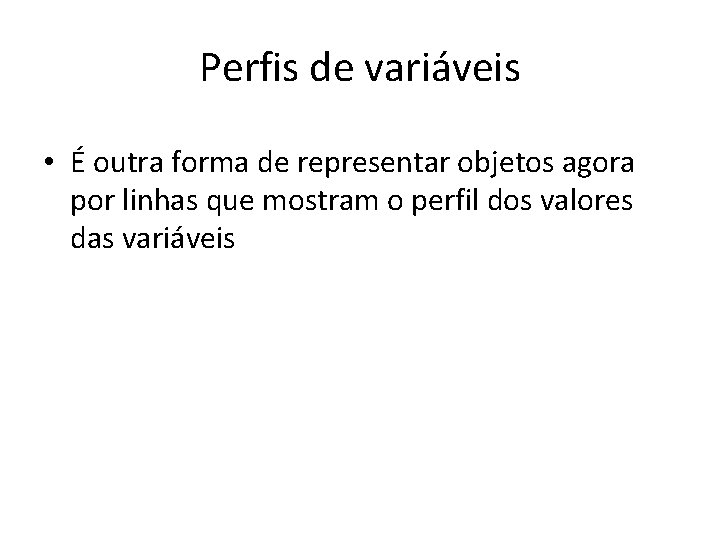 Perfis de variáveis • É outra forma de representar objetos agora por linhas que