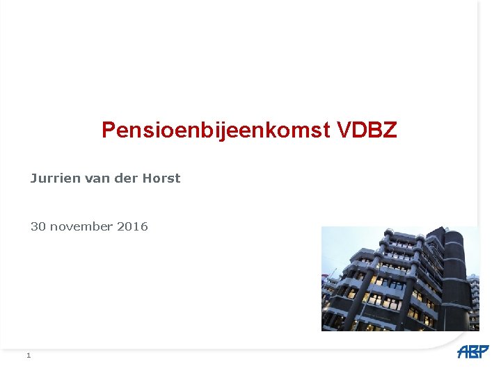 Pensioenbijeenkomst VDBZ Jurrien van der Horst 30 november 2016 1 