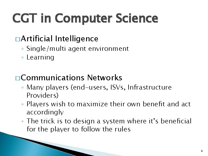 CGT in Computer Science � Artificial Intelligence ◦ Single/multi agent environment ◦ Learning �