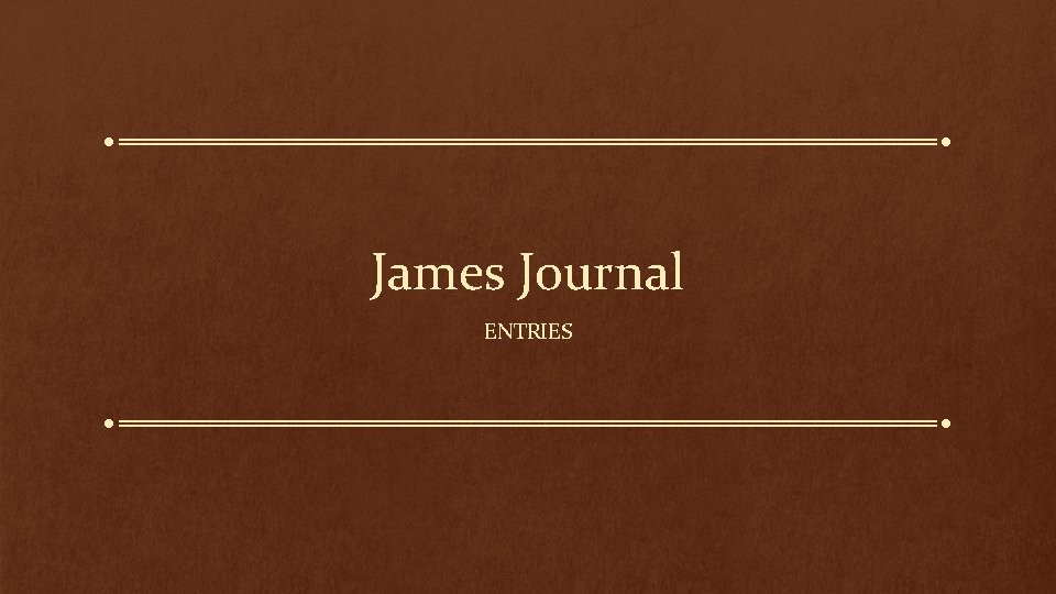James Journal ENTRIES 