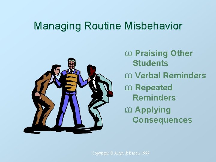 Managing Routine Misbehavior Praising Other Students & Verbal Reminders & Repeated Reminders & Applying