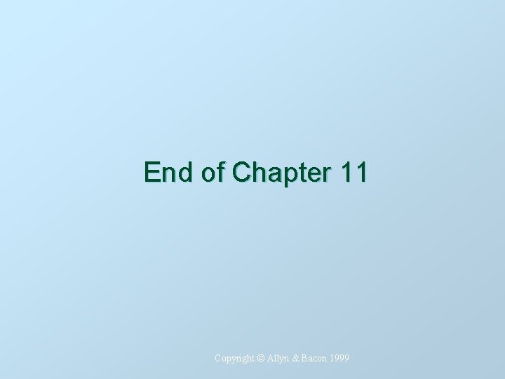 End of Chapter 11 Copyright © Allyn & Bacon 1999 