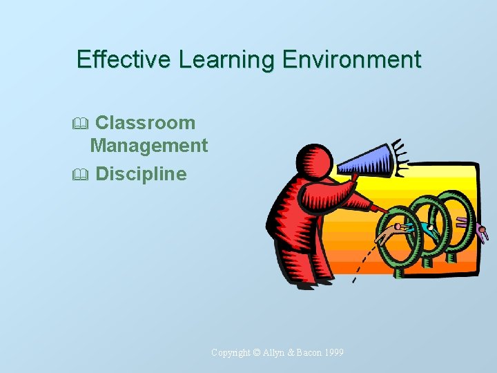 Effective Learning Environment Classroom Management & Discipline & Copyright © Allyn & Bacon 1999